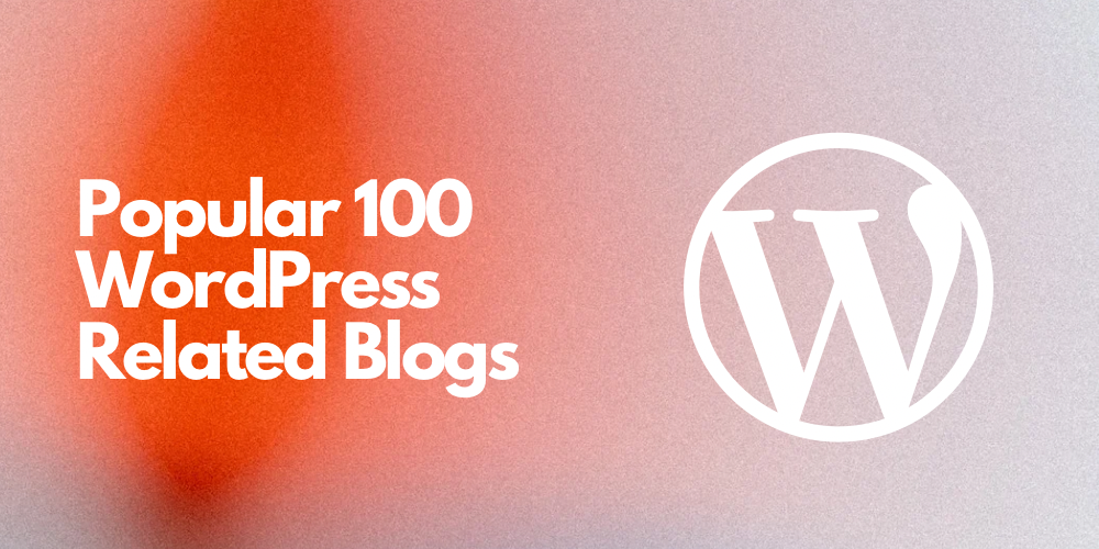 Best 100 WordPress Related Blogs to Get Inspired