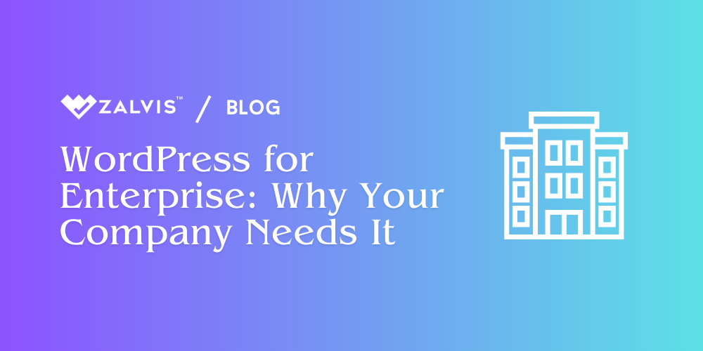 WordPress for Enterprise: Why Your Company Needs It