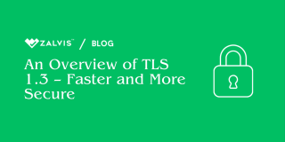 An Overview of TLS 1.3 – Faster and More Secure